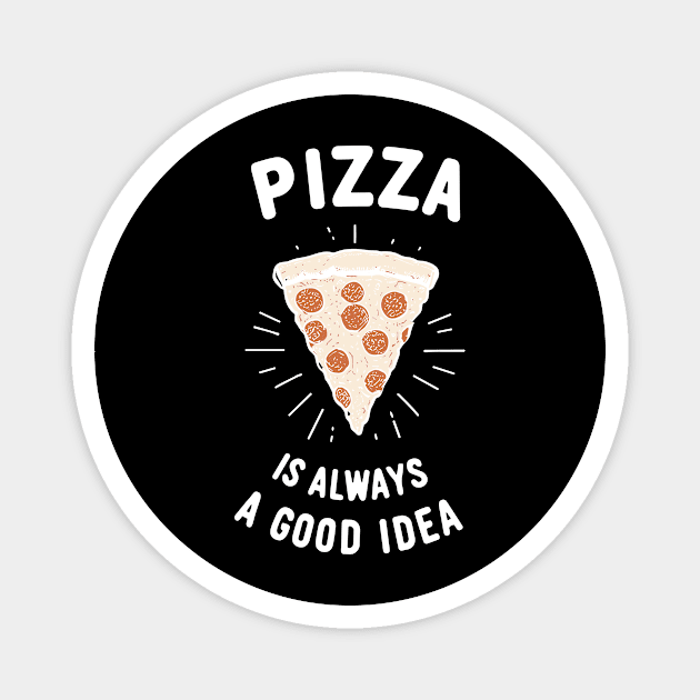 Pizza is Always a Good Idea Magnet by Frank Ring